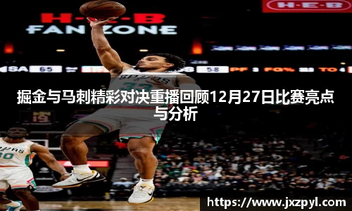 掘金与马刺精彩对决重播回顾12月27日比赛亮点与分析